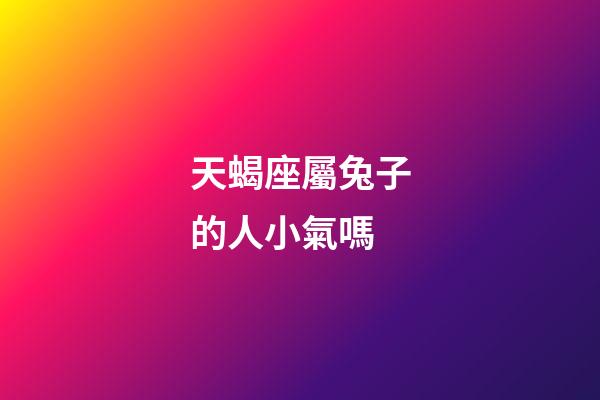 天蝎座屬兔子的人小氣嗎-第1張-星座運(yùn)勢(shì)-玄機(jī)派