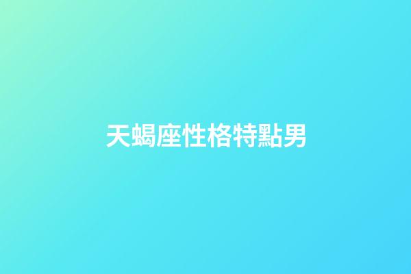 天蝎座性格特點男（天蝎座男的缺點和優點）-第1張-星座運勢-玄機派