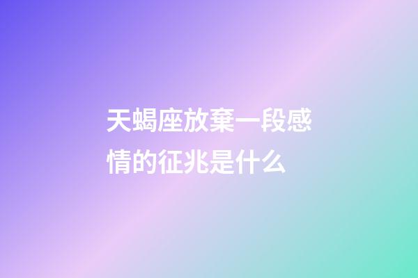 天蝎座放棄一段感情的征兆是什么-第1張-星座運(yùn)勢-玄機(jī)派