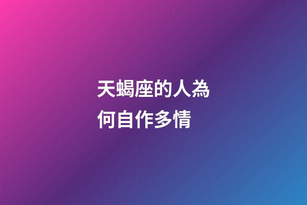 天蝎座的人為何自作多情