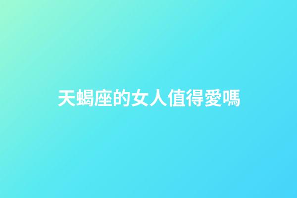 天蝎座的女人值得愛嗎-第1張-星座運勢-玄機派