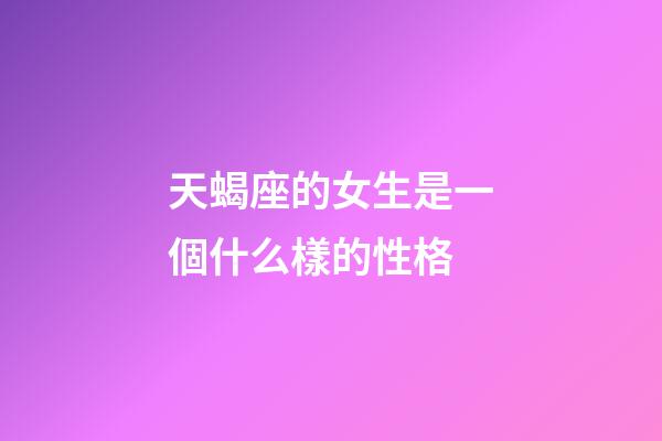 天蝎座的女生是一個什么樣的性格-第1張-星座運勢-玄機派