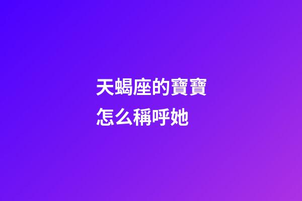 天蝎座的寶寶怎么稱呼她-第1張-星座運勢-玄機派