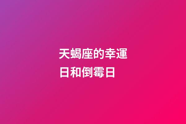 天蝎座的幸運日和倒霉日-第1張-星座運勢-玄機派