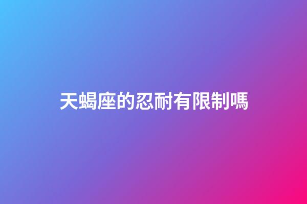 天蝎座的忍耐有限制嗎-第1張-星座運勢-玄機派