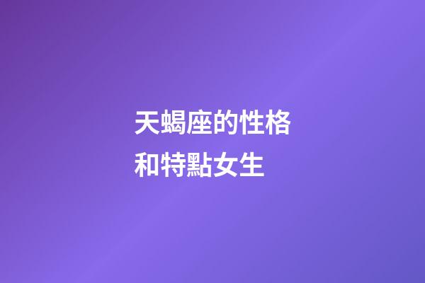 天蝎座的性格和特點女生-第1張-星座運勢-玄機派