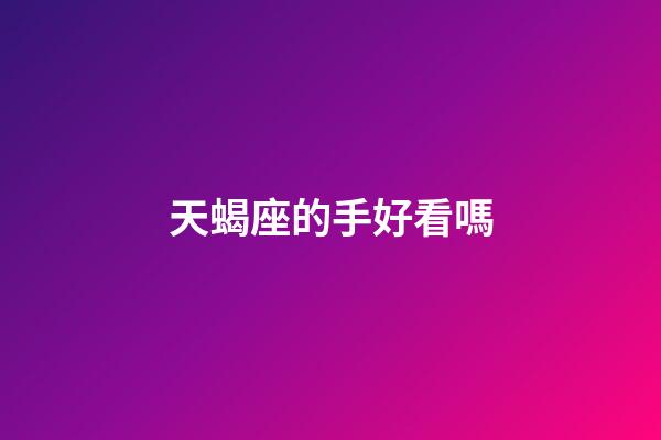 天蝎座的手好看嗎