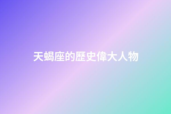天蝎座的歷史偉大人物-第1張-星座運勢-玄機派