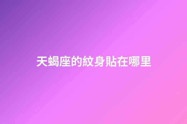 天蝎座的紋身貼在哪里-第1張-星座運勢-玄機派