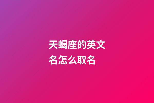 天蝎座的英文名怎么取名-第1張-星座運勢-玄機派
