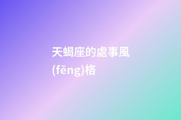 天蝎座的處事風(fēng)格-第1張-星座運(yùn)勢-玄機(jī)派