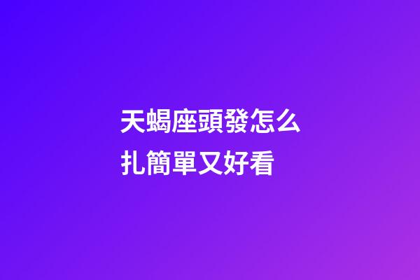 天蝎座頭發怎么扎簡單又好看-第1張-星座運勢-玄機派
