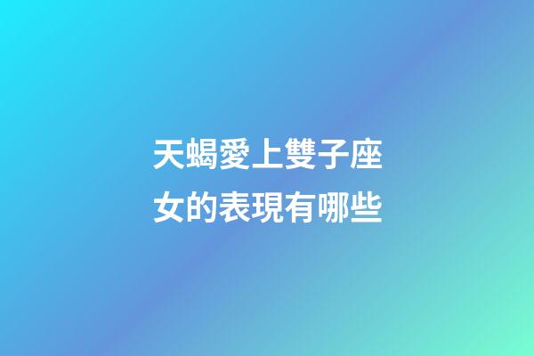 天蝎愛上雙子座女的表現有哪些-第1張-星座運勢-玄機派