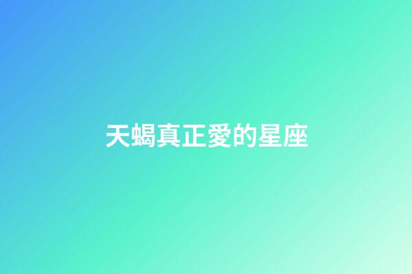 天蝎真正愛的星座-第1張-星座運勢-玄機派