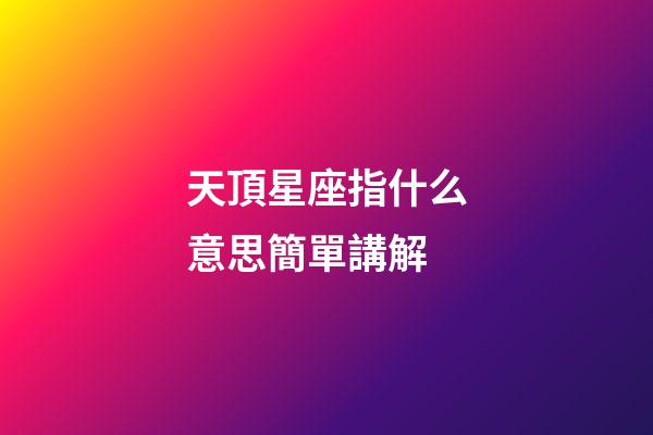 天頂星座指什么意思簡單講解-第1張-星座運勢-玄機派