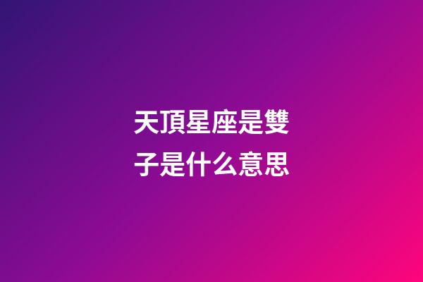 天頂星座是雙子是什么意思