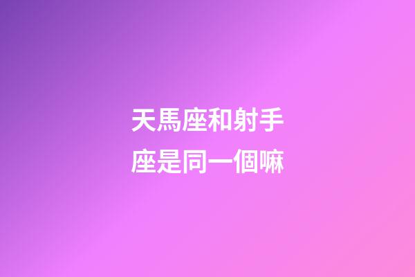 天馬座和射手座是同一個嘛
