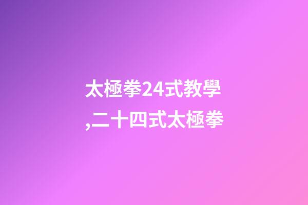 太極拳24式教學,二十四式太極拳-第1張-觀點-玄機派