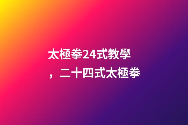 太極拳24式教學，二十四式太極拳-第1張-觀點-玄機派