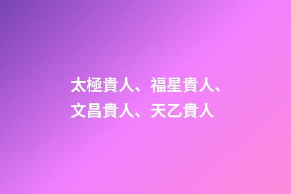 太極貴人、福星貴人、文昌貴人、天乙貴人