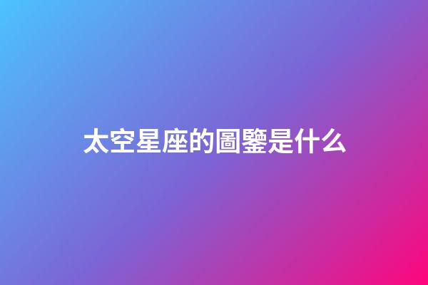太空星座的圖鑒是什么-第1張-星座運(yùn)勢(shì)-玄機(jī)派