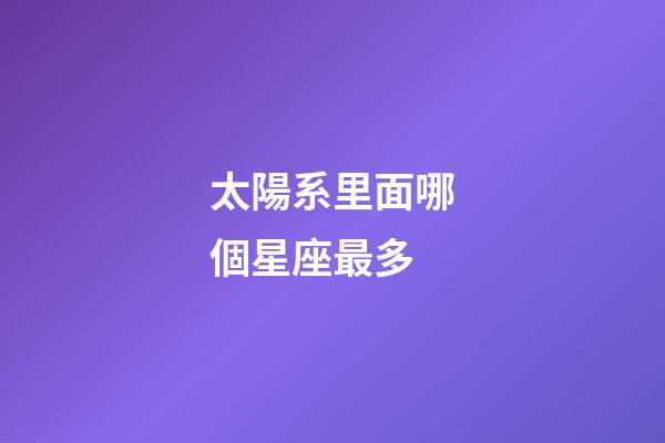 太陽系里面哪個星座最多-第1張-星座運勢-玄機派