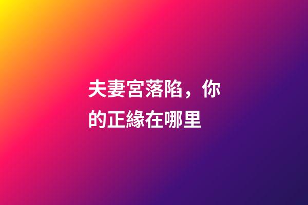 夫妻宮落陷，你的正緣在哪里-第1張-觀點-玄機派
