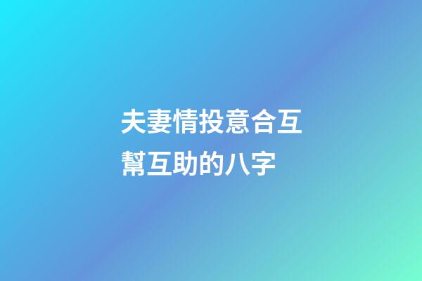 夫妻情投意合互幫互助的八字