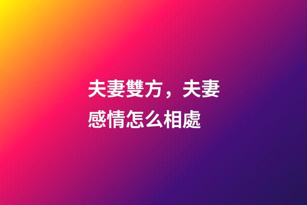 夫妻雙方，夫妻感情怎么相處-第1張-觀點-玄機派