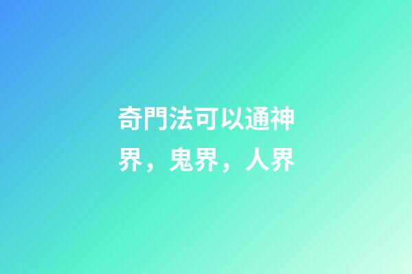 奇門法可以通神界，鬼界，人界