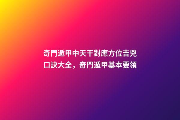 奇門遁甲中天干對應方位吉兇口訣大全，奇門遁甲基本要領