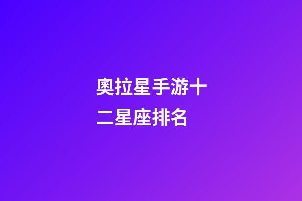 奧拉星手游十二星座排名-第1張-星座運勢-玄機派