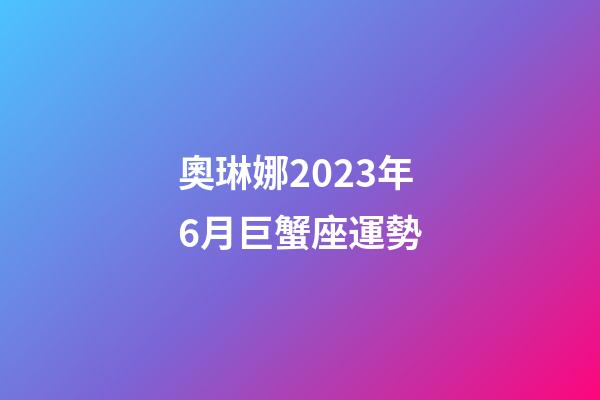 奧琳娜2023年6月巨蟹座運勢-第1張-星座運勢-玄機派