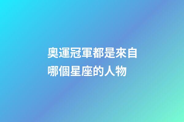 奧運冠軍都是來自哪個星座的人物-第1張-星座運勢-玄機派