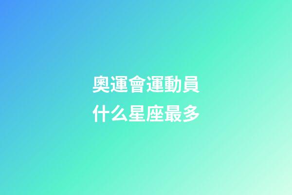 奧運會運動員什么星座最多-第1張-星座運勢-玄機派