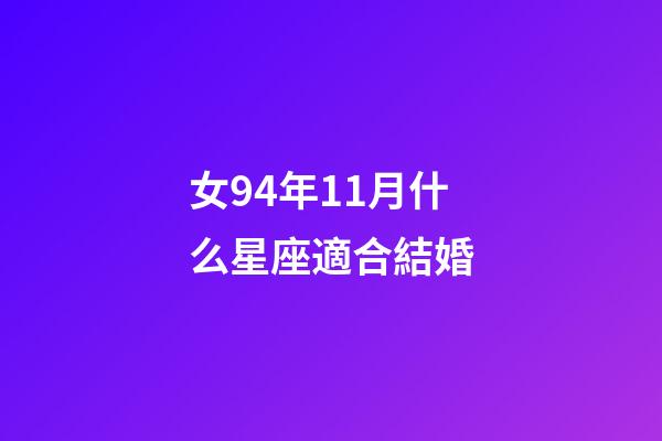 女94年11月什么星座適合結婚-第1張-星座運勢-玄機派