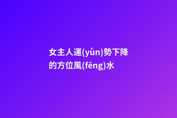 女主人運(yùn)勢下降的方位風(fēng)水