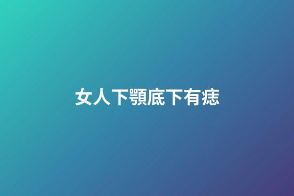 女人下顎底下有痣