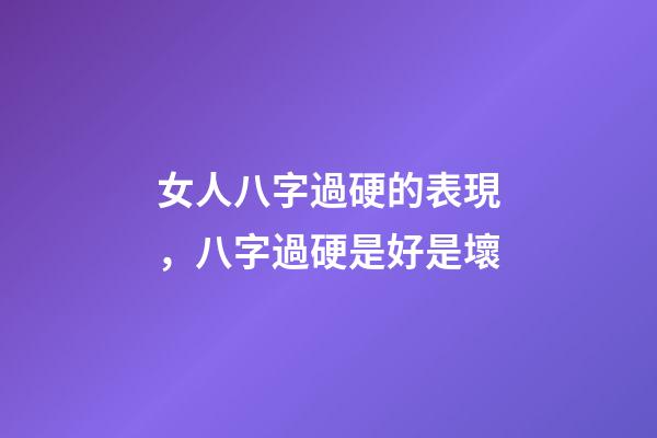女人八字過硬的表現，八字過硬是好是壞