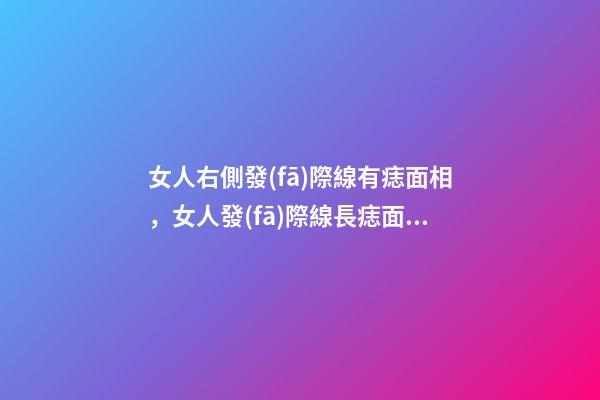 女人右側發(fā)際線有痣面相，女人發(fā)際線長痣面相圖解