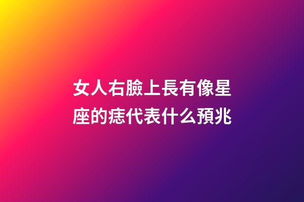 女人右臉上長有像星座的痣代表什么預兆