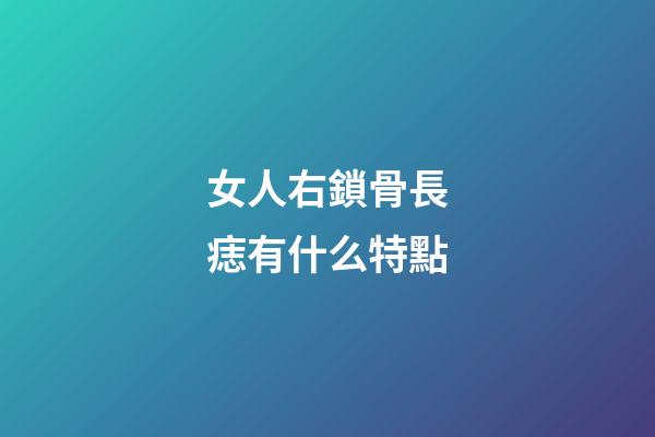 女人右鎖骨長痣有什么特點