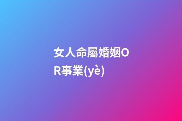 女人命屬婚姻OR事業(yè)