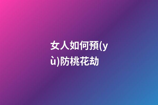 女人如何預(yù)防桃花劫