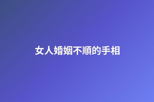 女人婚姻不順的手相
