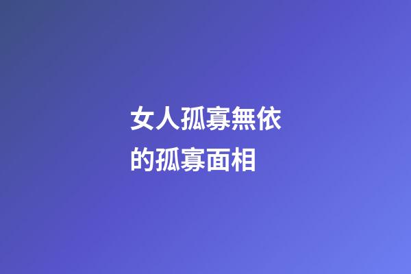 女人孤寡無依的孤寡面相