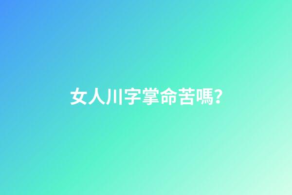 女人川字掌命苦嗎？