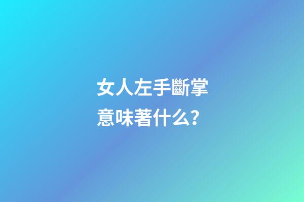 女人左手斷掌意味著什么？