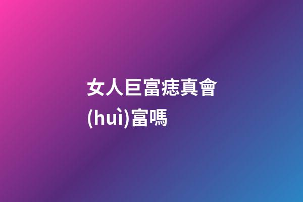 女人巨富痣真會(huì)富嗎