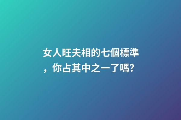 女人旺夫相的七個標準，你占其中之一了嗎？